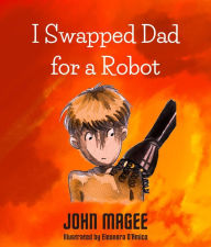 Title: I Swapped Dad for a Robot, Author: John Magee