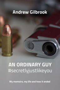 Title: AN ORDINARY GUY #secretlyjustlikeyou: My memoirs, my life and how it ended, Author: Andy Gilbrook