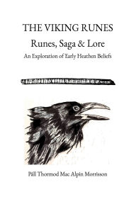Title: The Viking Runes: Runes, Saga & Lore: An Exploration of Early Heathen Beliefs, Author: Pall Thormod Mac Alpin Morrisson