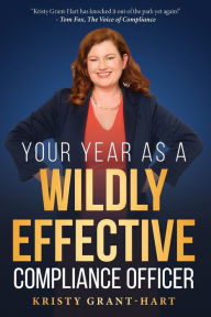 Title: Your Year as a Wildly Effective Compliance Officer, Author: Kristy Grant-Hart