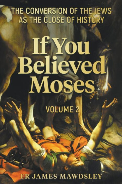 If You Believed Moses (Vol 2): The Conversion of the Jews as the Close of  History|Paperback