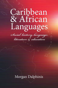 Title: Caribbean and African Languages social history, language, literature and education, Author: Morgan Dalphinis