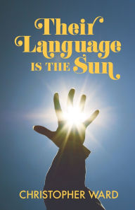 Title: Their Language is the Sun, Author: Christopher Ward