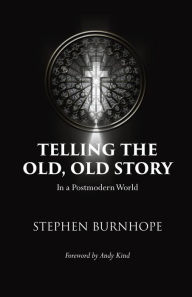 Title: Telling the Old, Old Story: In a Postmodern World, Author: Stephen Burnhope