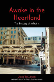 Title: Awake in the Heartland: The Ecstasy of What Is, Author: Joan Tollifson