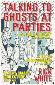 Title: Talking To Ghosts At Parties, Author: Rick White
