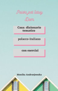 Title: Polski jest latwy Dom: Casa: dizionario tematico polacco-italiano, Author: Monika Andrzejewska