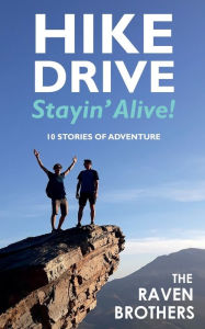 Title: Hike, Drive, Stayin' Alive!: 10 Stories of Adventure, Author: The Raven Brothers