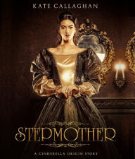 Title: Stepmother: A Cinderella Origin Story, Author: Kate Callaghan