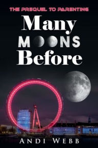 Title: Many Moons Before: The Prequel to Parenting, Author: Andi Webb