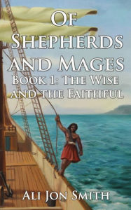 Title: Of Shepherds and Mages Book 1: The Wise and the Faithful, Author: Ali Jon Smith