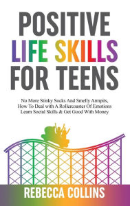 Title: Positive Life Skills For Teens, Author: Rebecca Collins