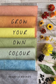 Title: Grow Your Own Colour, Author: Rebecca Desnos