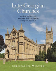 Title: Late-Georgian Churches: Anglican architecture, patronage and churchgoing in England 1790-1840, Author: Christopher Webster