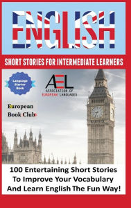 Title: English Short Stories for Intermediate Learners: 100 English Short Stories to Improve Your Vocabulary and Learn English the Fun Way, Author: English Language and Culture Academy