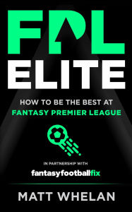 Title: FPL Elite: How to Be the Best at Fantasy Premier League, Author: Matt Whelan