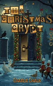 Title: The Christmas Crypt: 12 Spooky Tales for The 12 Days of Christmas, Author: Charlie Chalk