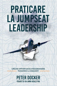 Title: Praticare La Jumpseat Leadership: Creare Opportunitï¿½ Straordinarie Passando il Commando, Author: Peter Docker