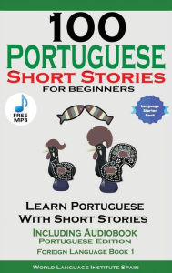 Title: 100 Portuguese Short Stories for Beginners Learn Portuguese with Stories Including Audiobook, Author: Christian Stahl