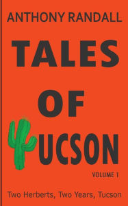 Title: Tales of Tucson: Two Herberts, Two years, Tucson, Author: Anthony Randall