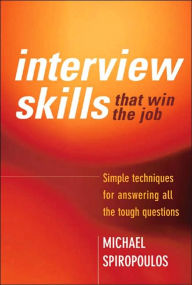 Interview Skills That Win the Job: Simple Techniques for Answering All the Tough Questions