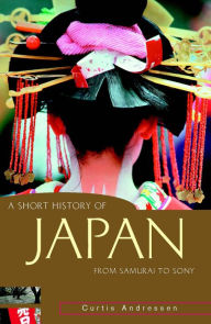 Title: A Short History of Japan: From samurai to Sony, Author: Curtis Andressen