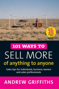 Title: 101 Ways to Sell More of Anything to Anyone, Author: Andrew Griffiths