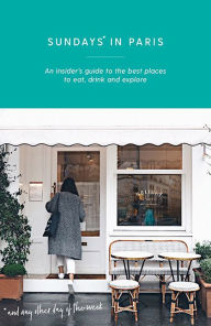 Title: Sundays in Paris: An Insider's Guide to the Best Places to Eat, Drink and Explore - and Every Other Day of the Week, Author: Yasmin Zeinab