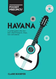 Title: Havana Pocket Precincts: A Pocket Guide to the City's Best Cultural Hangouts, Shops, Bars and Eateries, Author: Claire Boobbyer