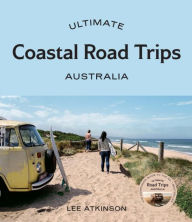 Title: Ultimate Coastal Road Trips: Australia, Author: Lee Atkinson
