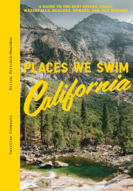 Title: Places We Swim California: The Best Beaches, Rock Pools, Waterfalls, Rivers, Gorges, Lakes, and Hot Springs, Author: Caroline Clements