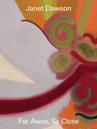 Title: Janet Dawson: Far Away, So Close, Author: Denise Mimmocchi