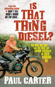 Title: Is That Thing Diesel?: One Man, One Bike and the First Lap Around Australia on Used Cooking Oil, Author: Paul Carter