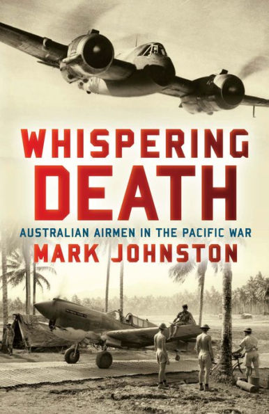 Whispering Death: Australian Airmen in the Pacific War