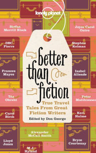 Better Than Fiction: True Travel Tales from Great Fiction Writers