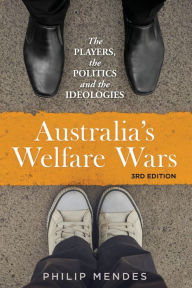 Title: Australia's Welfare Wars: The Players, the Politics and the Ideologies, Author: Philip Mendes
