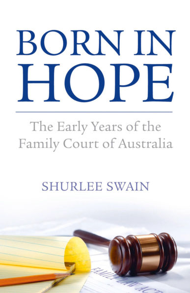 Born in Hope: The Early Years of the Family Court in Australia