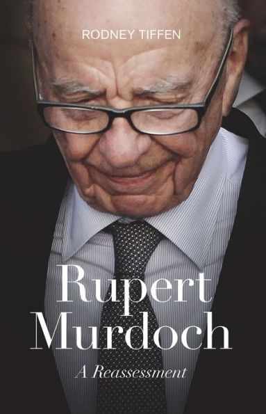 Rupert Murdoch: A Reassessment