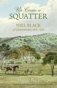 Title: Up Came a Squatter: Niel Black of Glenormiston, 1839-1880, Author: Maggie Black