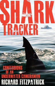 Title: Shark Tracker: Confessions of an Underwater Cameraman, Author: Richard Fitzpatrick