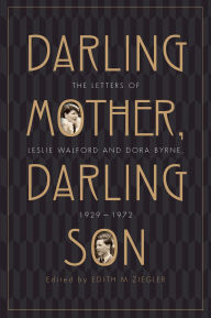 Title: Darling Mother, Darling Son: The Letters of Leslie Walford and Dora Byrne, 1929-1972, Author: Edith M Ziegler