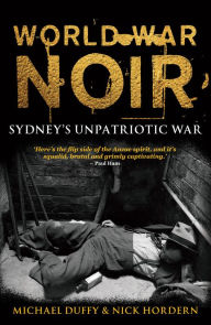 Title: World War Noir: Sydney's unpatriotic war, Author: Michael Duffy