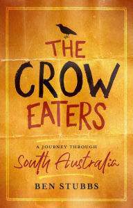 Title: The Crow Eaters: A journey through South Australia, Author: Ben Stubbs