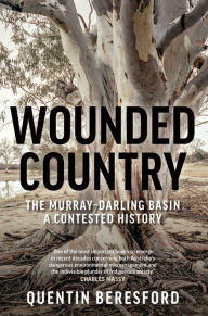 Title: Wounded Country: The Murray-Darling Basin - a contested history, Author: Quentin Beresford