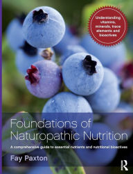 Title: Foundations of Naturopathic Nutrition: A comprehensive guide to essential nutrients and nutritional bioactives, Author: Fay Paxton