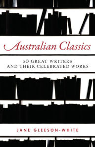 Australian Classics: 50 Great Writers and Their Celebrated Works