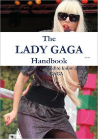 The Lady Gaga Handbook - Everything You Need To Know About Lady Gaga