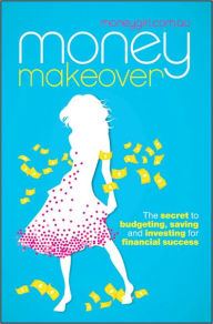 Title: Money Makeover: The Secret to Budgeting, Saving and Investing for Financial Success, Author: moneygirl.com.au