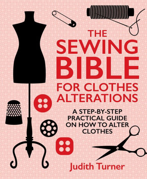 The Sewing Bible for Clothes Alterations A Stepbystep practical