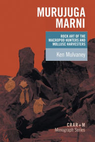 Title: Murujuga Marni: Rock Art of the Macropod Hunters and Mollusc Harvesters, Author: Ken Mulvaney